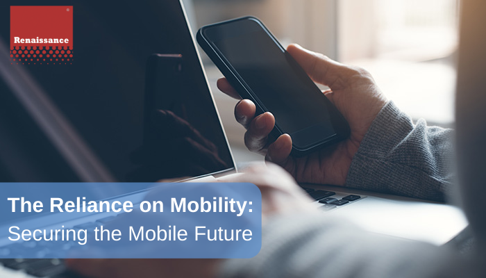 The Reliance on Mobility – Securing The Mobile Future
